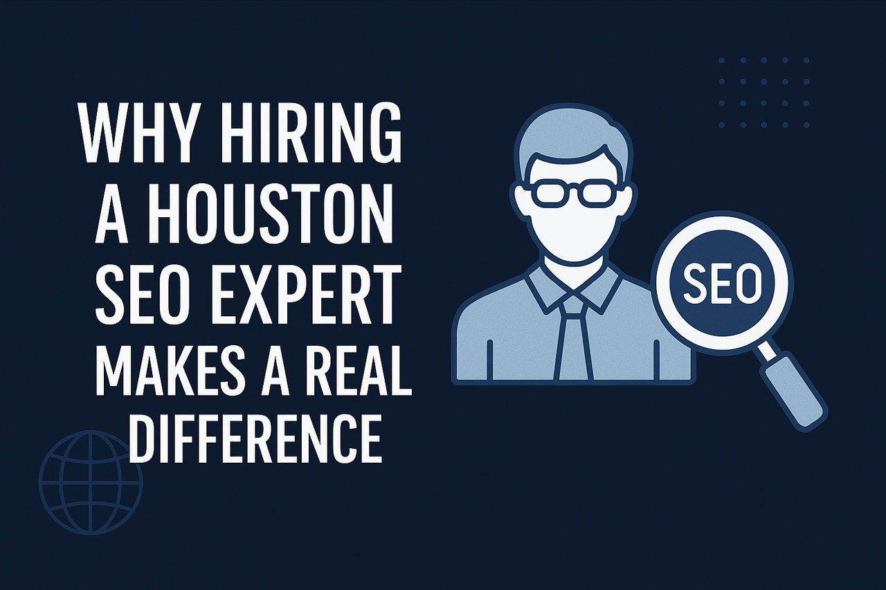 Why Hiring a Houston SEO Expert Makes a Real Difference